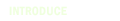 INTRODUCE